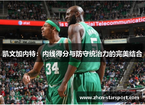 凯文加内特：内线得分与防守统治力的完美结合