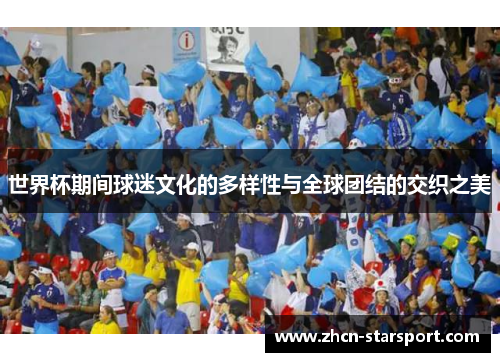 世界杯期间球迷文化的多样性与全球团结的交织之美