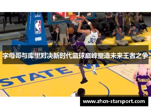 字母哥与库里对决新时代篮球巅峰塑造未来王者之争