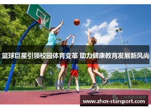 篮球巨星引领校园体育变革 助力健康教育发展新风尚