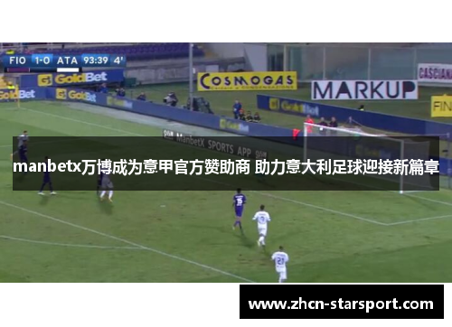 manbetx万博成为意甲官方赞助商 助力意大利足球迎接新篇章