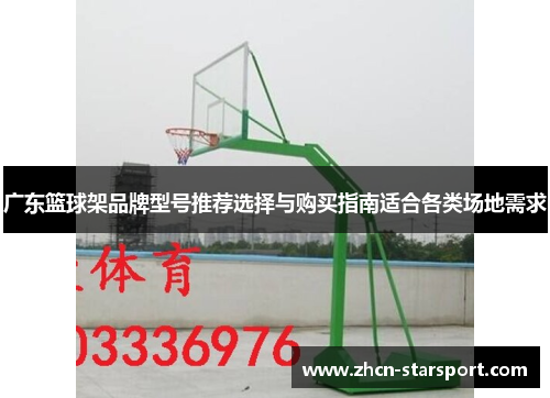 广东篮球架品牌型号推荐选择与购买指南适合各类场地需求