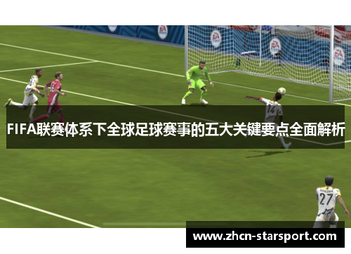 FIFA联赛体系下全球足球赛事的五大关键要点全面解析