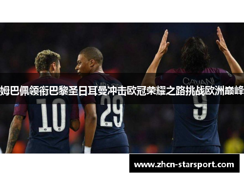 姆巴佩领衔巴黎圣日耳曼冲击欧冠荣耀之路挑战欧洲巅峰