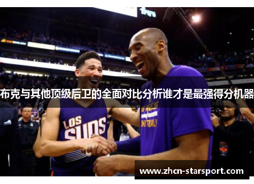 布克与其他顶级后卫的全面对比分析谁才是最强得分机器