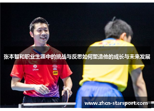 张本智和职业生涯中的挑战与反思如何塑造他的成长与未来发展