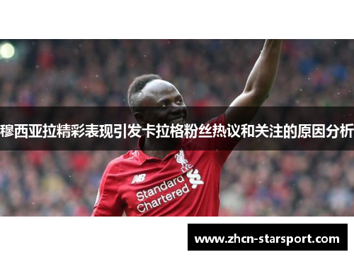 穆西亚拉精彩表现引发卡拉格粉丝热议和关注的原因分析