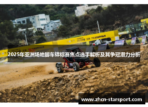 2025年亚洲场地脚车锦标赛焦点选手解析及其争冠潜力分析