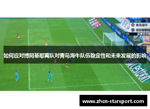 如何应对博阿基耶离队对青岛海牛队伍稳定性和未来发展的影响
