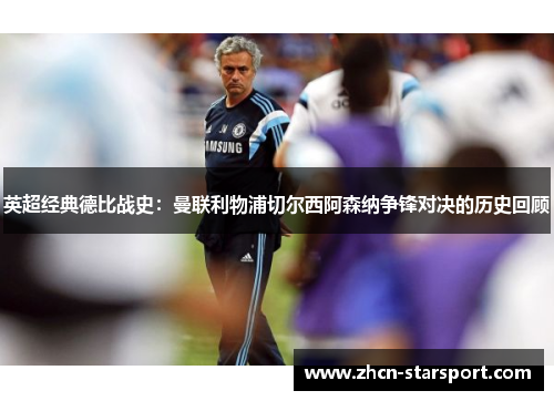 英超经典德比战史：曼联利物浦切尔西阿森纳争锋对决的历史回顾