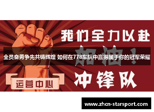 全员奋勇争先共铸辉煌 如何在778车队中赢得属于你的冠军荣耀