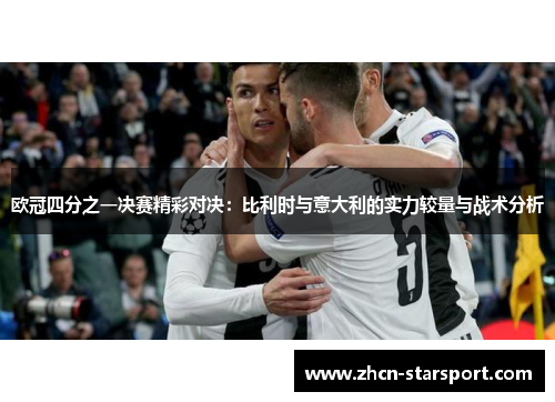 欧冠四分之一决赛精彩对决：比利时与意大利的实力较量与战术分析