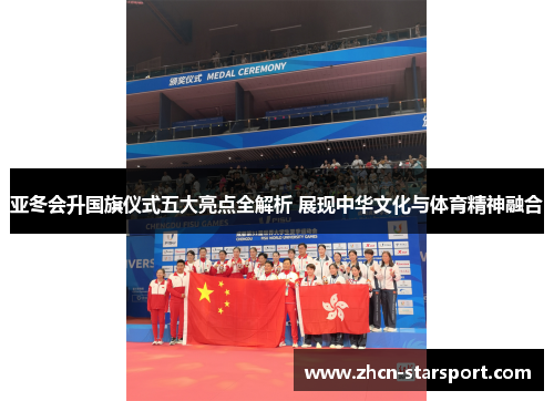 亚冬会升国旗仪式五大亮点全解析 展现中华文化与体育精神融合