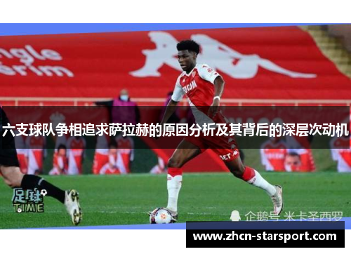 六支球队争相追求萨拉赫的原因分析及其背后的深层次动机