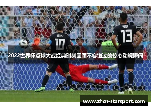2022世界杯点球大战经典时刻回顾不容错过的惊心动魄瞬间