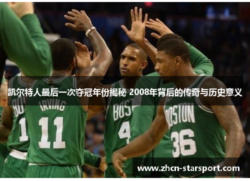 凯尔特人最后一次夺冠年份揭秘 2008年背后的传奇与历史意义