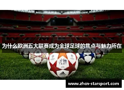 为什么欧洲五大联赛成为全球足球的焦点与魅力所在