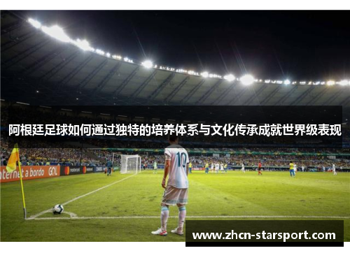 阿根廷足球如何通过独特的培养体系与文化传承成就世界级表现